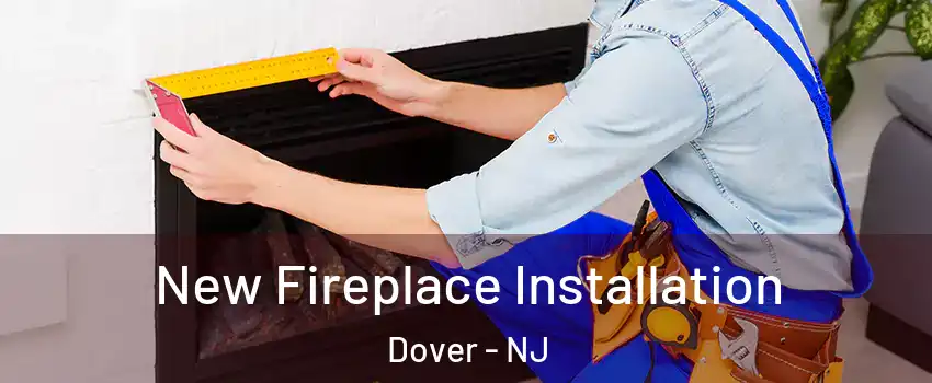  New Fireplace Installation Dover - NJ