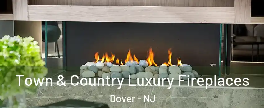  Town & Country Luxury Fireplaces Dover - NJ