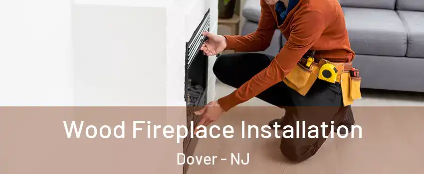  Wood Fireplace Installation Dover - NJ