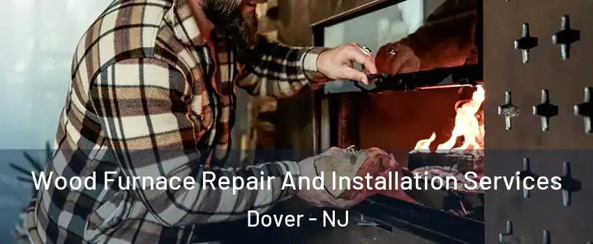  Wood Furnace Repair And Installation Services Dover - NJ